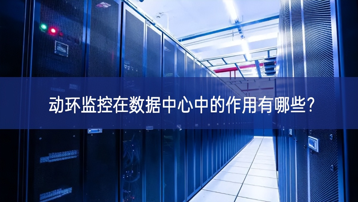 动环监控在数据中心中的作用有哪些? 动环监控在数据中心中的作用有哪些?