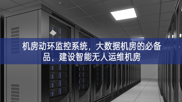 机房动环监控系统,大数据机房的必备品,建设智能无人运维机房 机房动环监控系统,大数据机房的必备品,建设智能无人运维机房