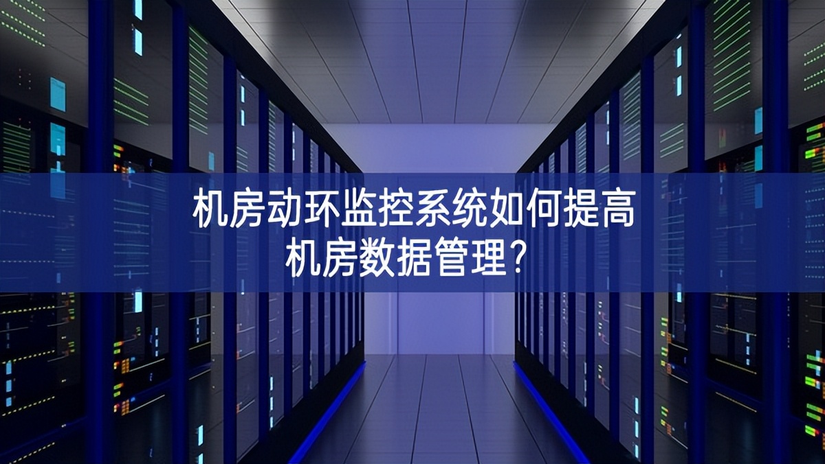 机房动环监控系统如何提高机房数据管理? 机房动环监控系统如何提高机房数据管理?