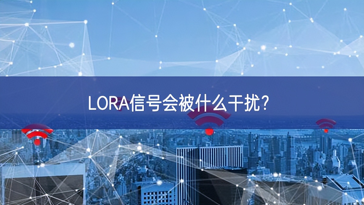 LORA信号会被什么干扰? LORA信号会被什么干扰?