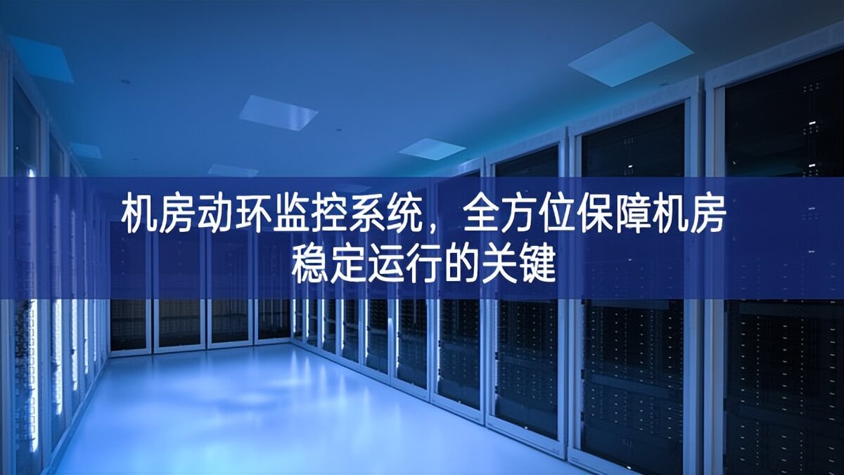 机房动环监控系统,全方位保障机房稳定运行的关键 机房动环监控系统,全方位保障机房稳定运行的关键