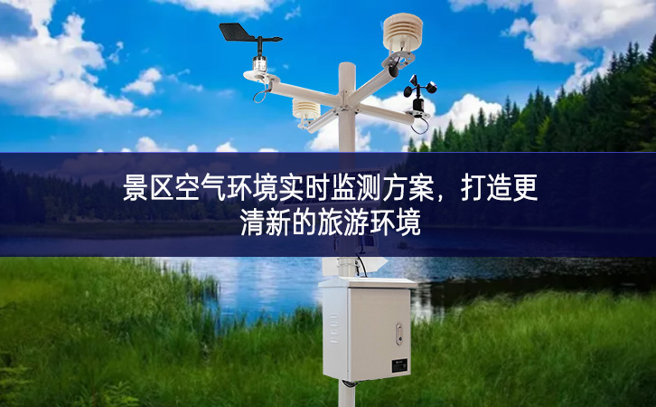 景区空气环境实时监测方案,打造更清新的旅游环境 景区空气环境实时监测方案,打造更清新的旅游环境