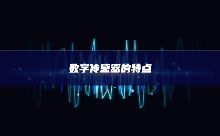 数字传感器的特点 数字传感器的特点