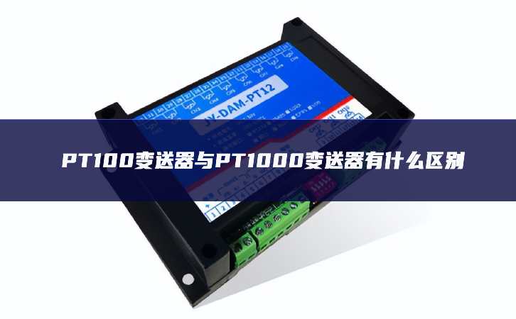 PT100变送器与PT1000变送器有什么区别 PT100变送器与PT1000变送器有什么区别